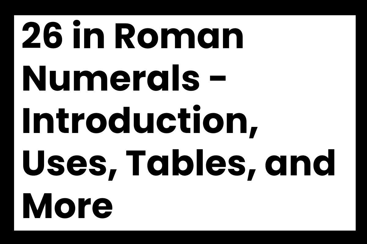 26-in-roman-numerals-introduction-uses-tables-and-more