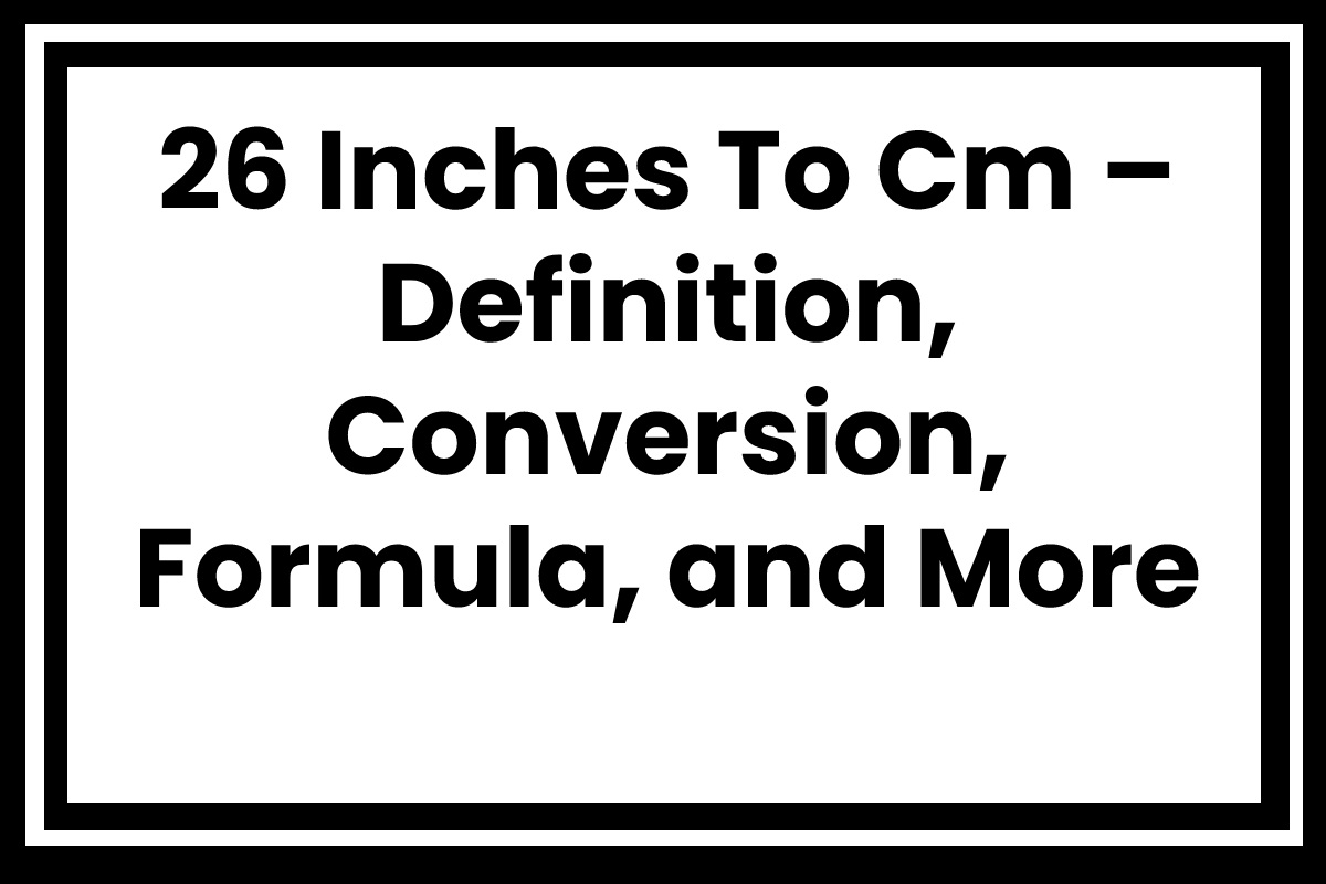 26 Inches To Cm Definition Conversion Formula And More