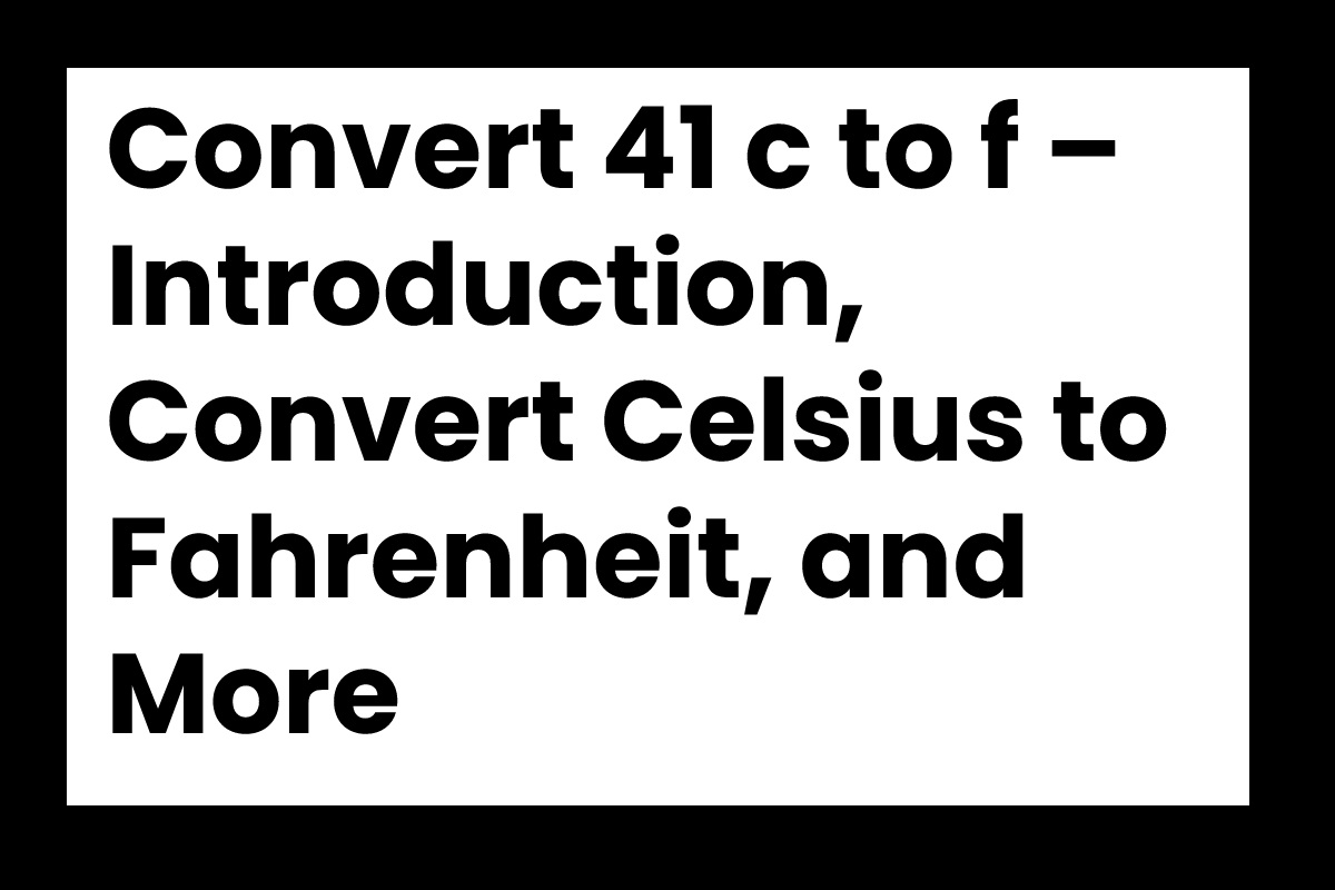 41-celsius-to-fahrenheit-introduction-convert-c-to-f-and-more