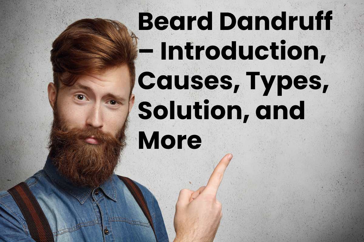 Beard Dandruff Introduction Causes Types Solution And More 